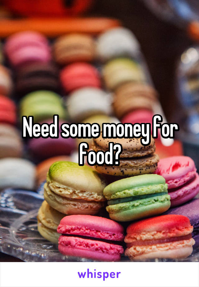 Need some money for food?