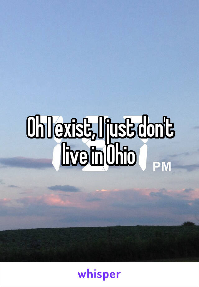 Oh I exist, I just don't live in Ohio 