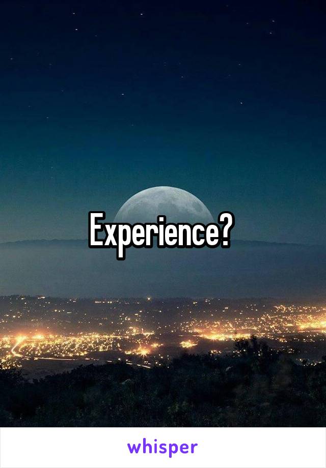 Experience? 