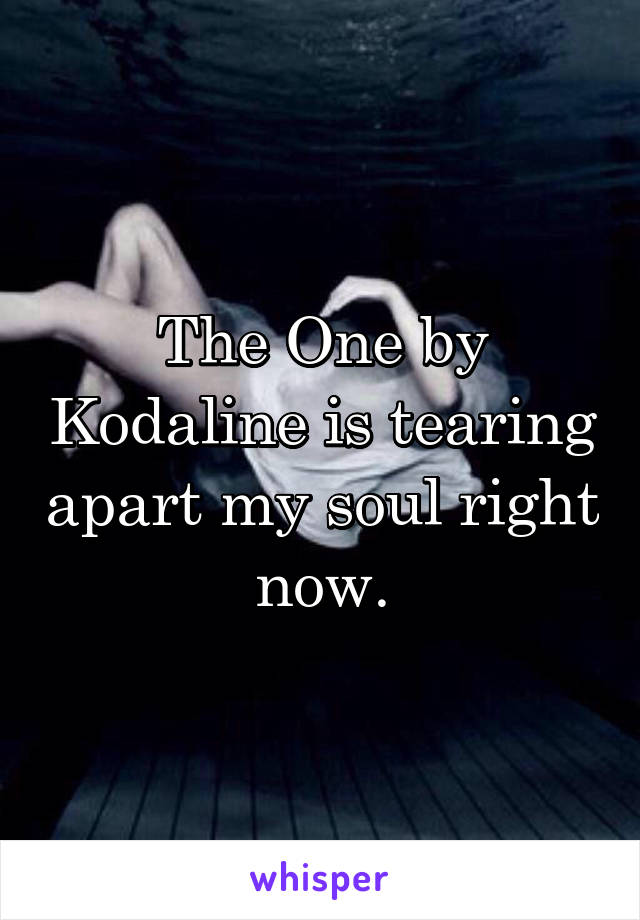 The One by Kodaline is tearing apart my soul right now.