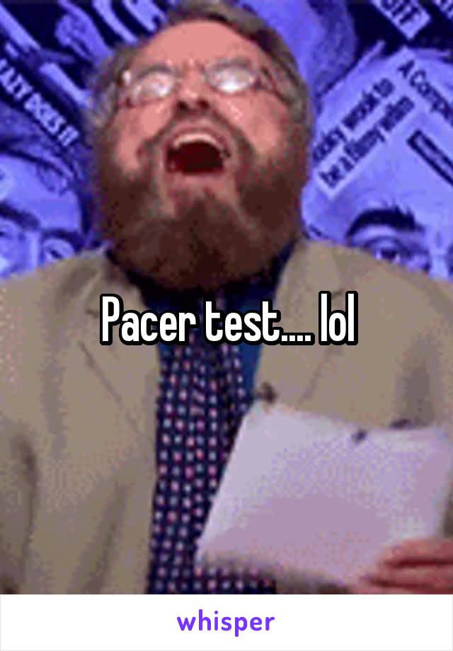 Pacer test.... lol