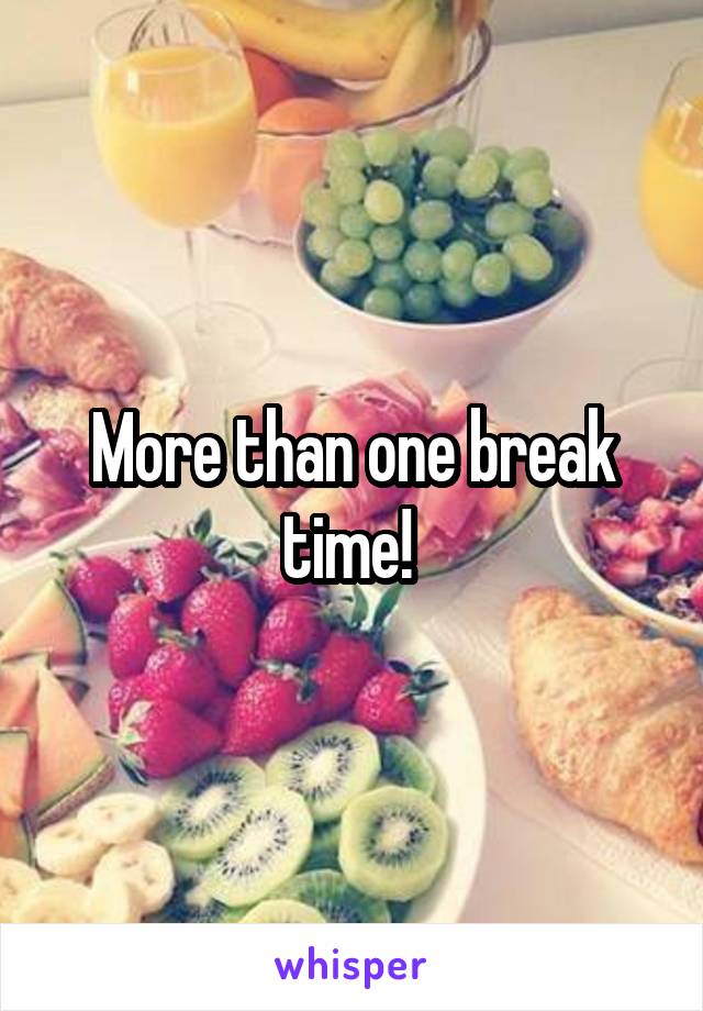 More than one break time! 