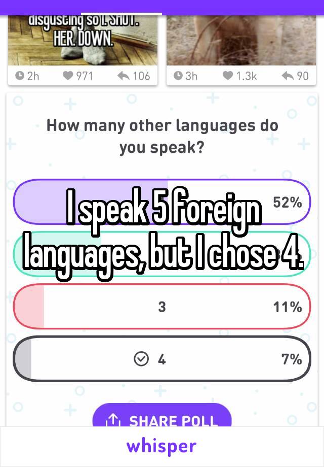 I speak 5 foreign languages, but I chose 4.