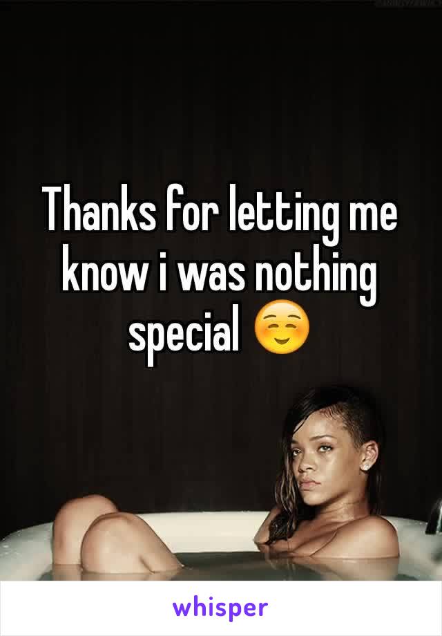 Thanks for letting me know i was nothing special ☺️