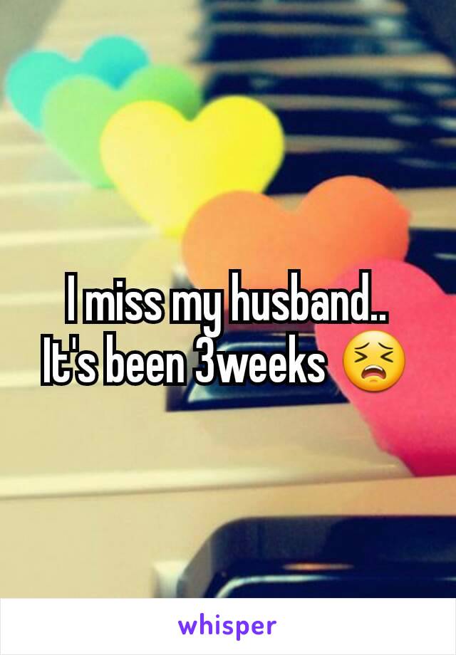 I miss my husband..
It's been 3weeks 😣