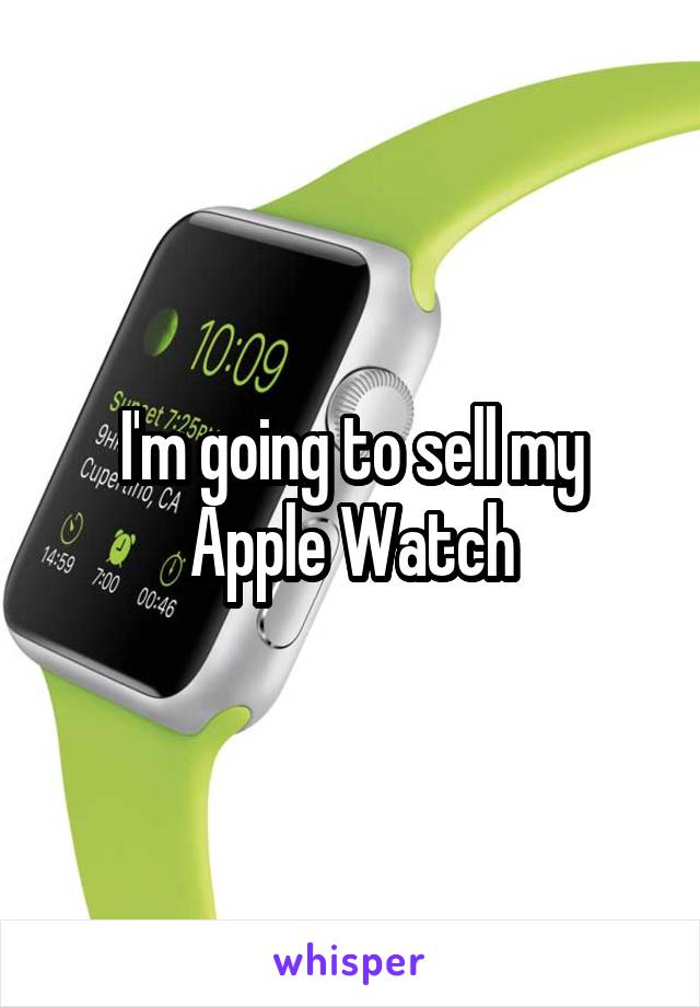 I'm going to sell my Apple Watch