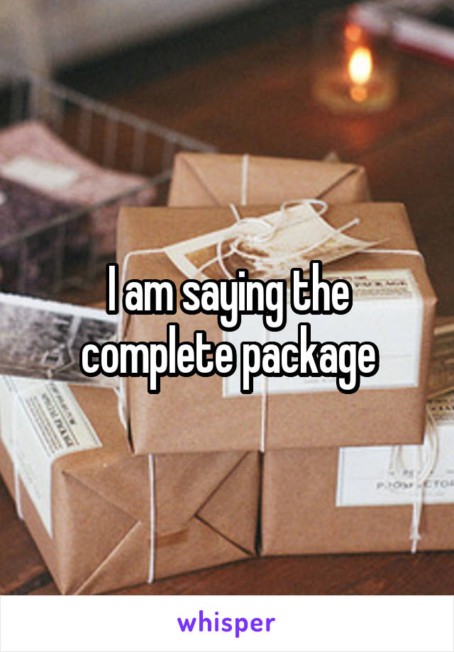 I am saying the complete package