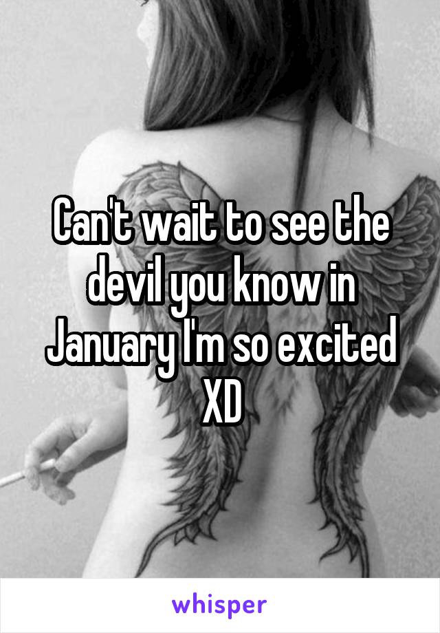 Can't wait to see the devil you know in January I'm so excited XD