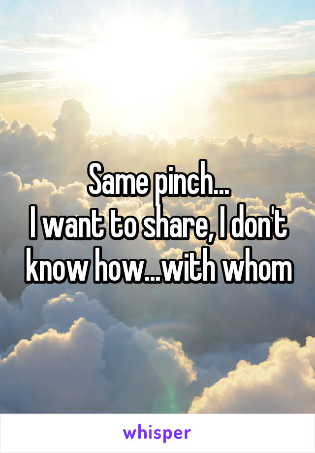 Same pinch...
I want to share, I don't know how...with whom