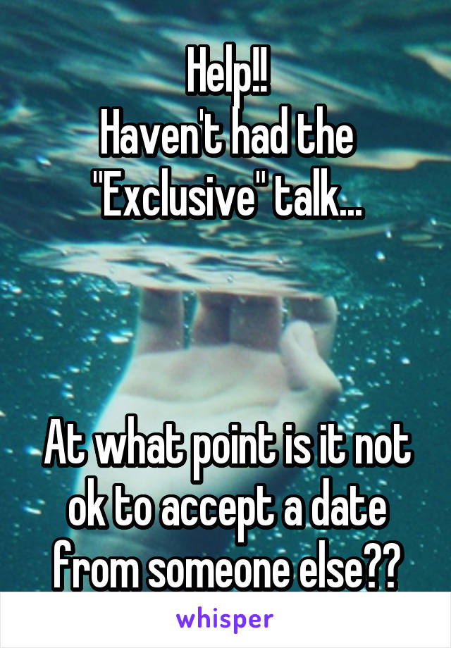 Help!!
Haven't had the
"Exclusive" talk...



At what point is it not ok to accept a date from someone else??