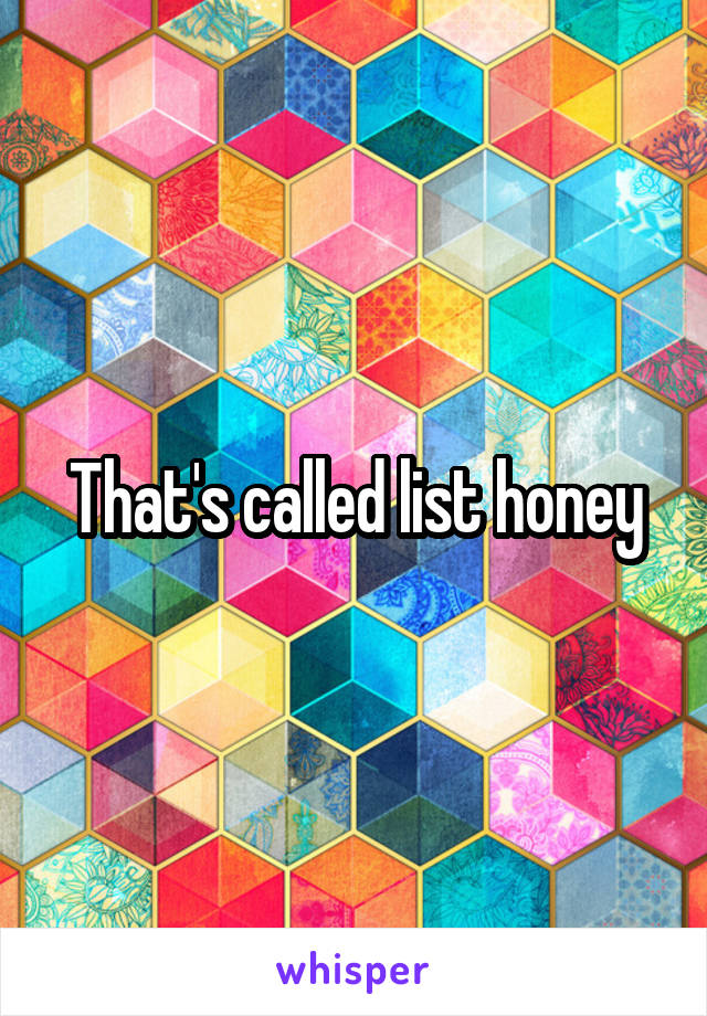 That's called list honey