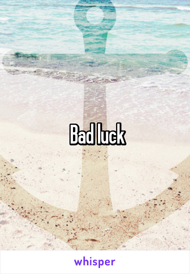  Bad luck
