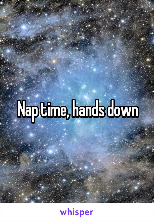 Nap time, hands down