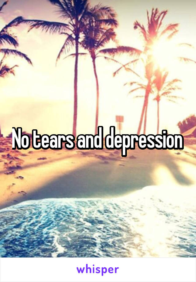 No tears and depression 