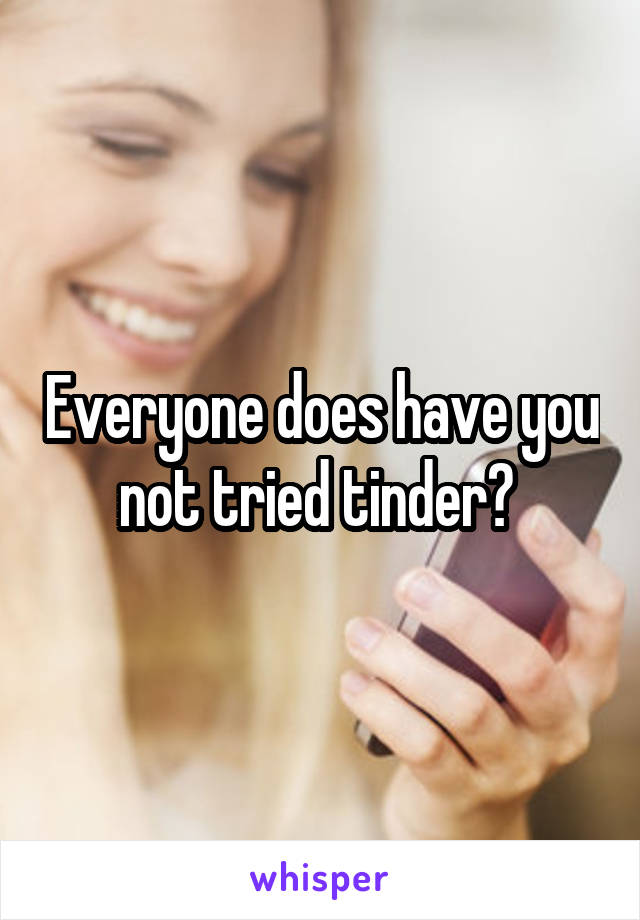 Everyone does have you not tried tinder? 