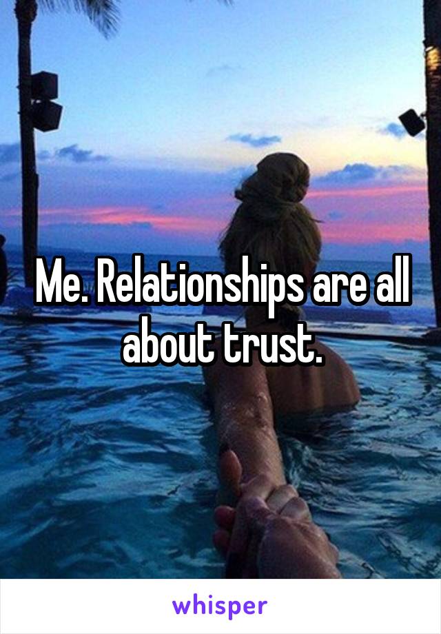 Me. Relationships are all about trust.