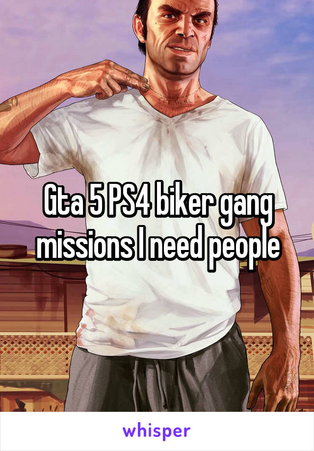 Gta 5 PS4 biker gang missions I need people