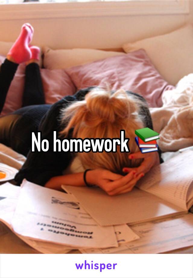 No homework 📚 