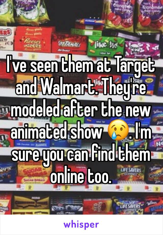 I've seen them at Target and Walmart. They're modeled after the new animated show 😢. I'm sure you can find them online too.