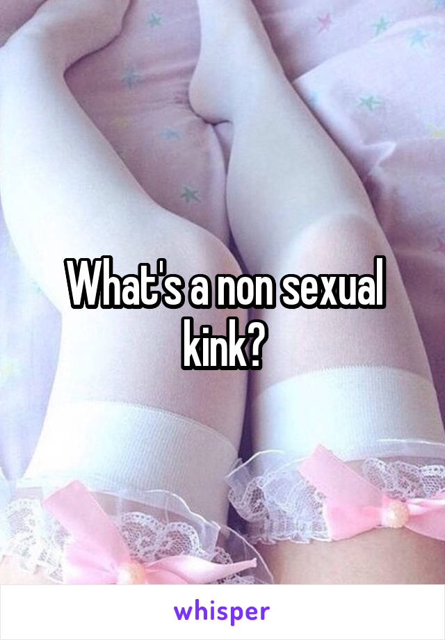 What's a non sexual kink?