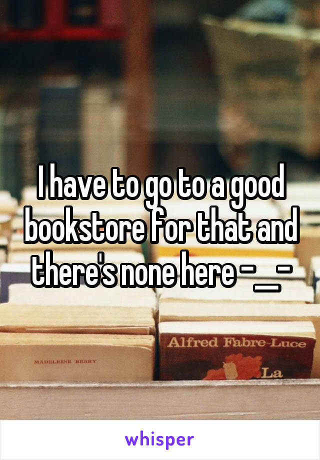 I have to go to a good bookstore for that and there's none here -__-