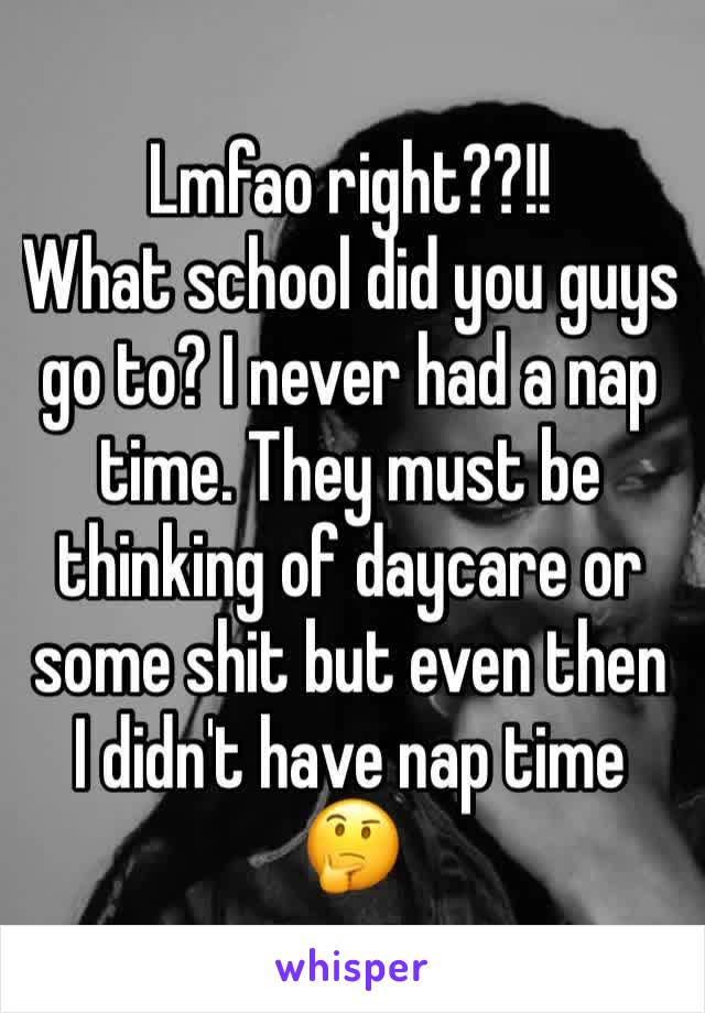 Lmfao right??!!
What school did you guys go to? I never had a nap time. They must be thinking of daycare or some shit but even then I didn't have nap time 🤔