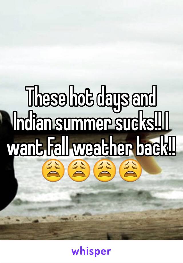 These hot days and Indian summer sucks!! I want Fall weather back!! 😩😩😩😩