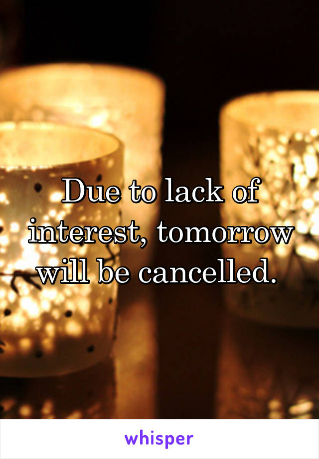 Due to lack of interest, tomorrow will be cancelled. 