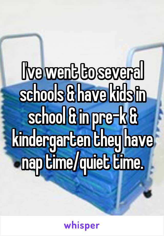 I've went to several schools & have kids in school & in pre-k & kindergarten they have nap time/quiet time.