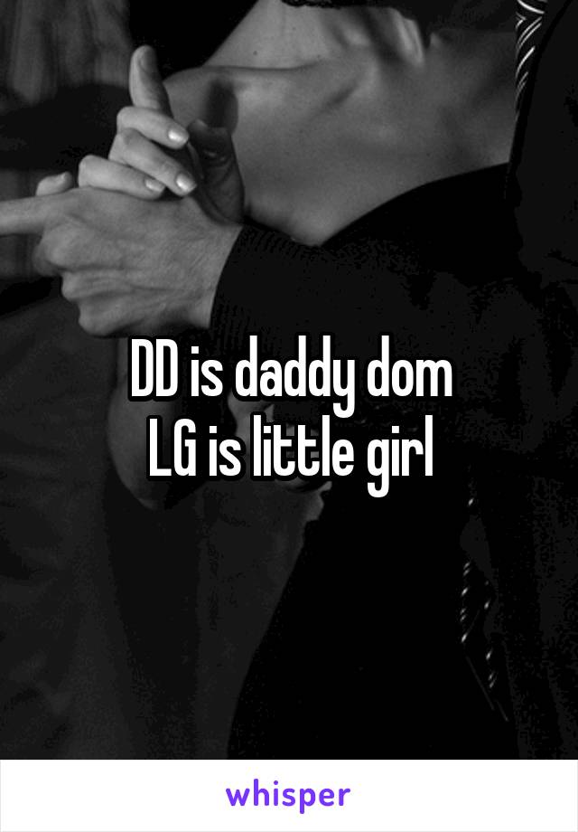 DD is daddy dom
LG is little girl