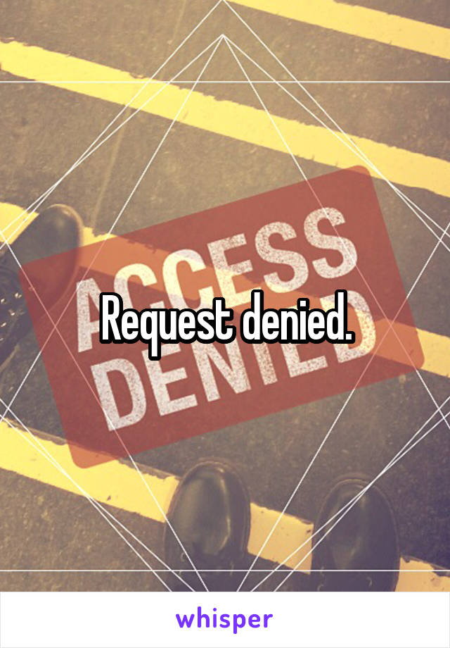 Request denied.