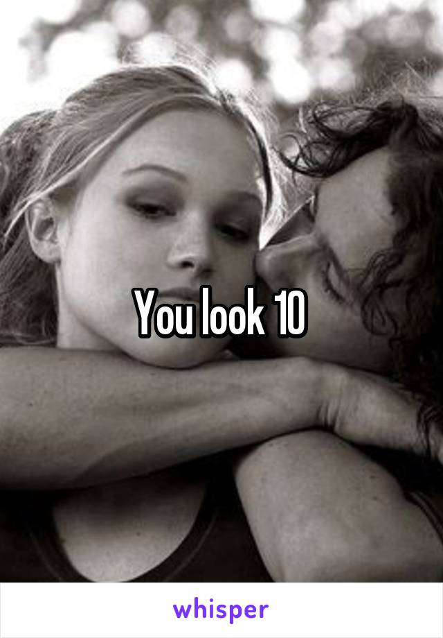 You look 10 