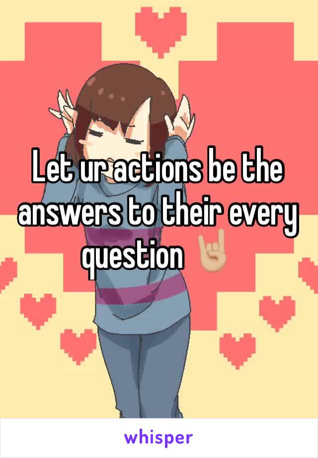 Let ur actions be the answers to their every question 🤘🏼