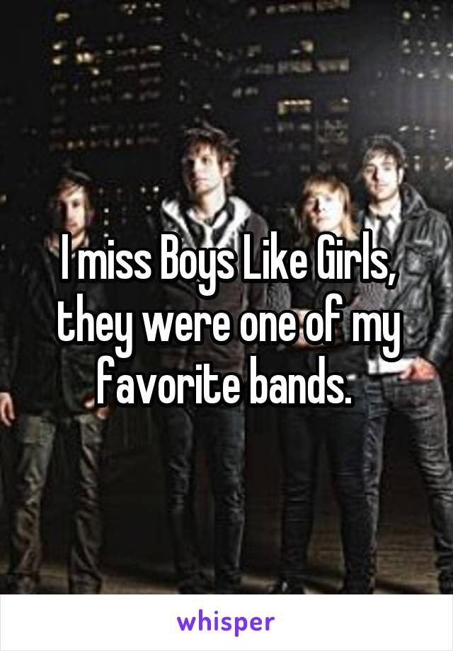 I miss Boys Like Girls, they were one of my favorite bands. 