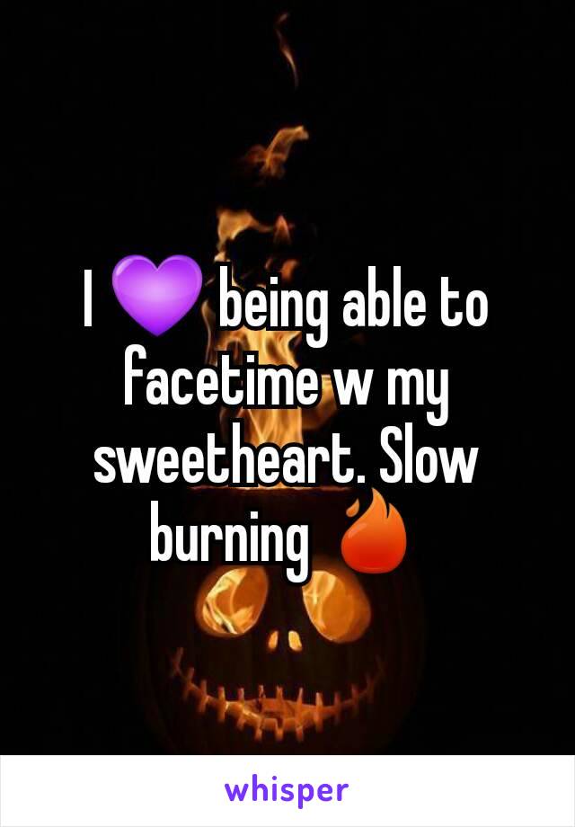 I 💜 being able to facetime w my sweetheart. Slow burning 🔥