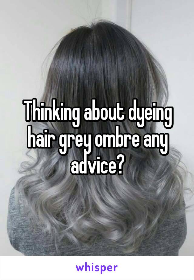 Thinking about dyeing hair grey ombre any advice?