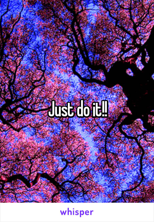 Just do it!!