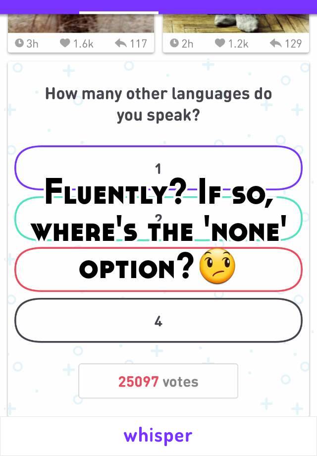 Fluently? If so, where's the 'none' option?😞