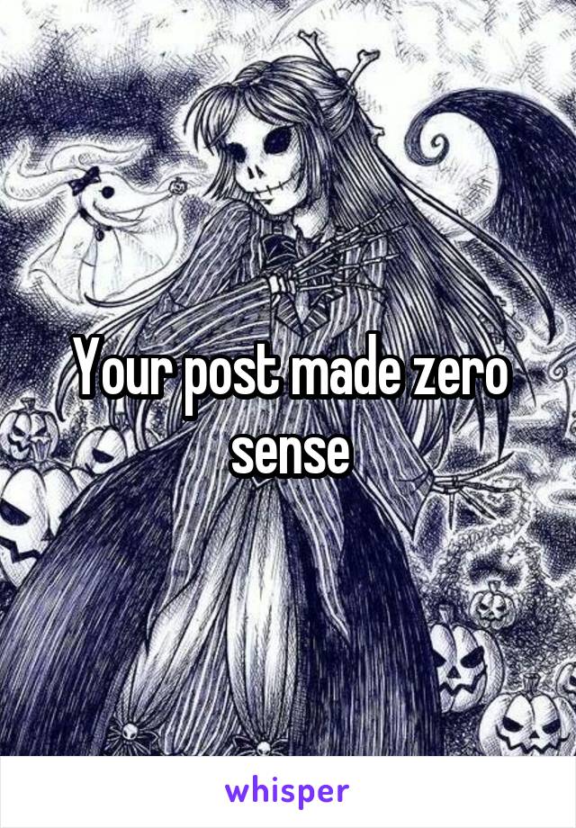 Your post made zero sense