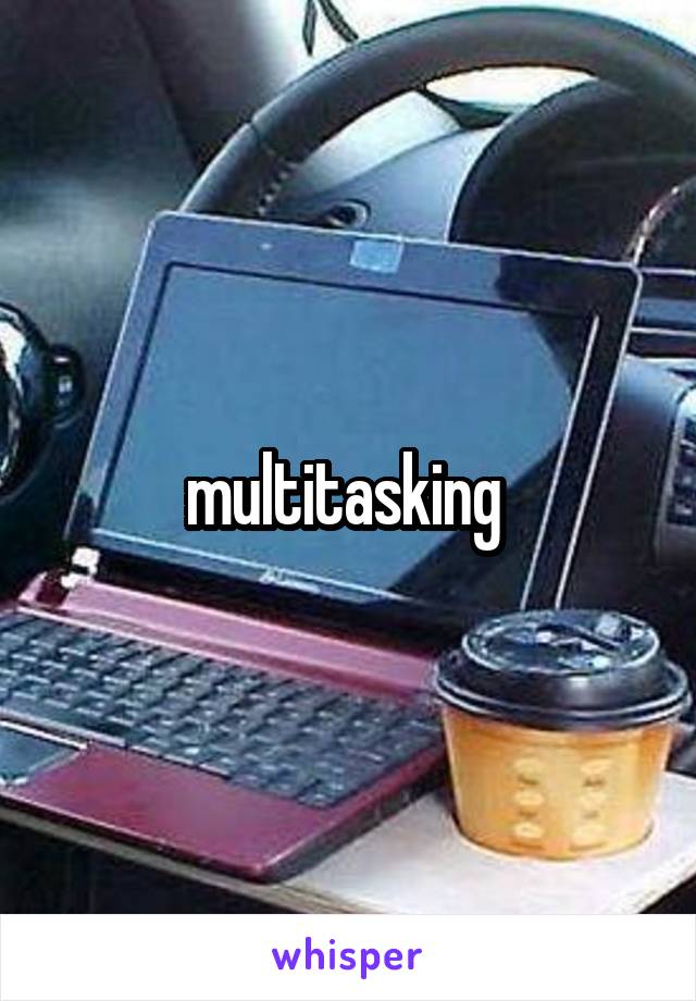 multitasking 