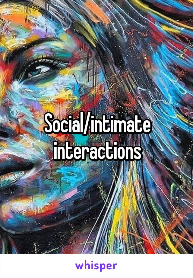 Social/intimate interactions