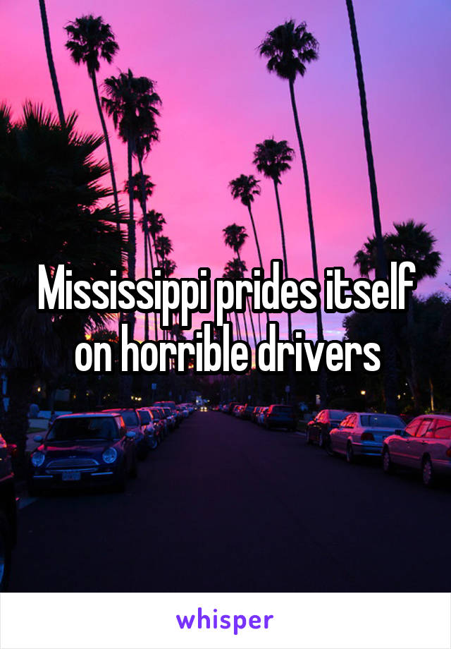 Mississippi prides itself on horrible drivers