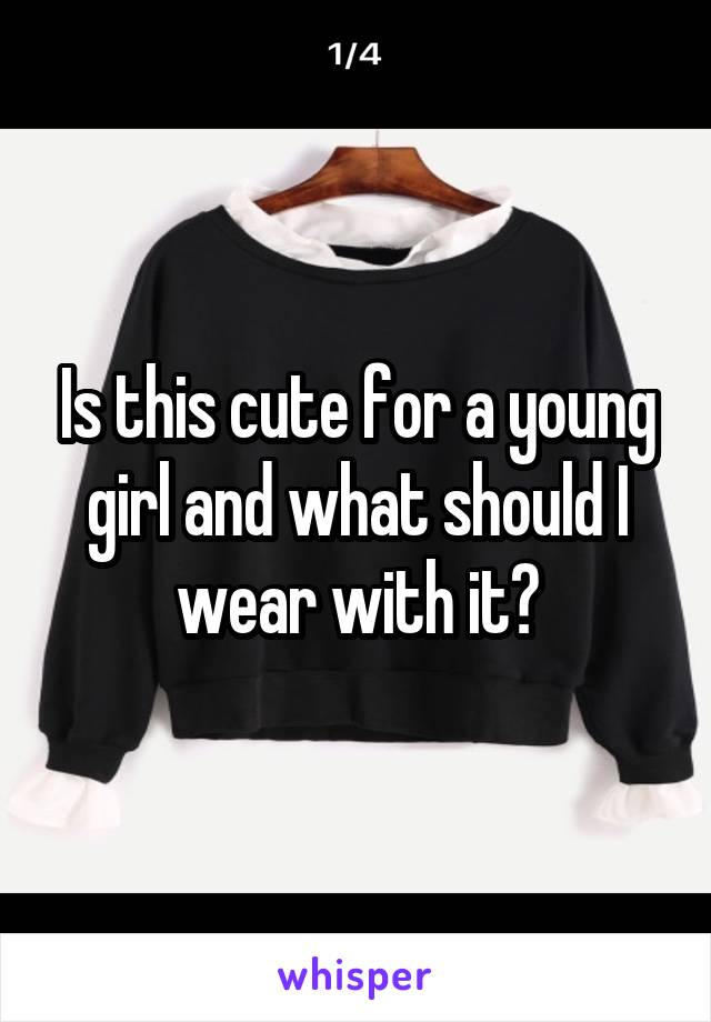 Is this cute for a young girl and what should I wear with it?