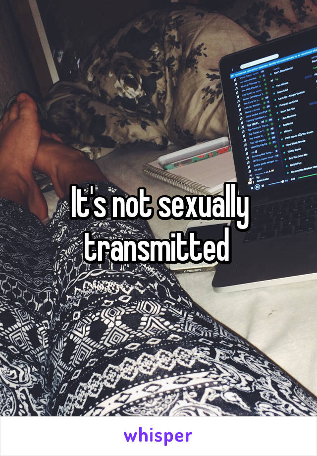 It's not sexually transmitted 