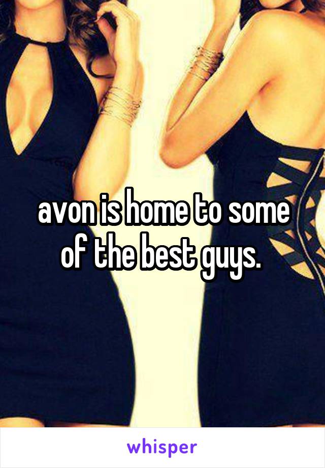 avon is home to some of the best guys. 