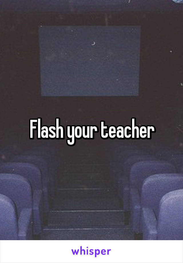 Flash your teacher