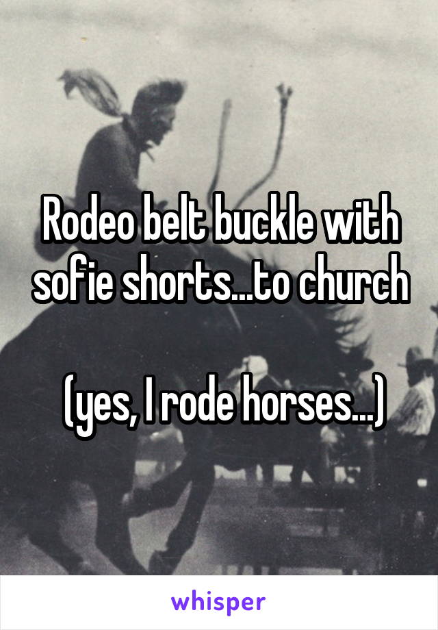 Rodeo belt buckle with sofie shorts...to church

 (yes, I rode horses...)