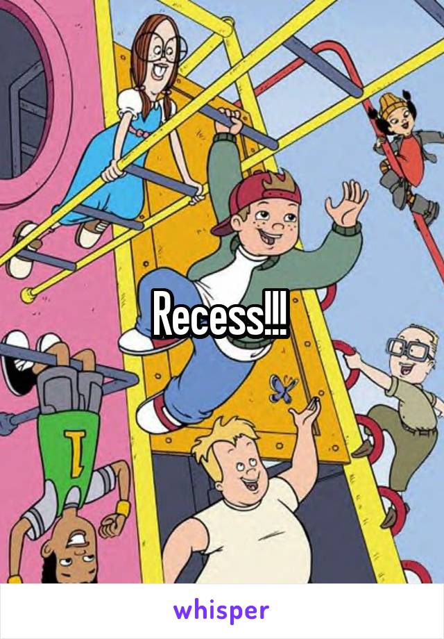 Recess!!! 