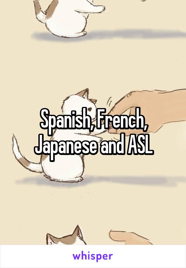 Spanish, French, Japanese and ASL