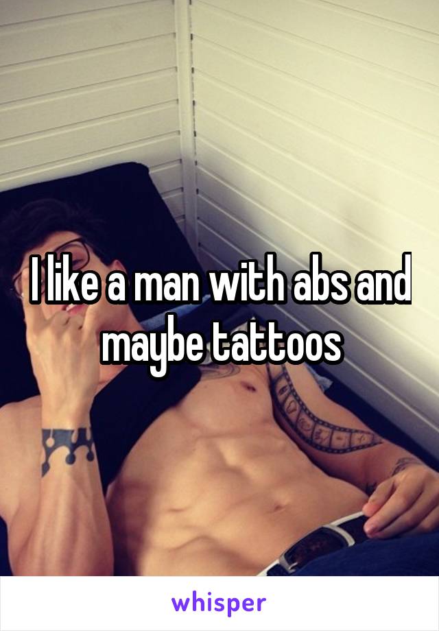 I like a man with abs and maybe tattoos